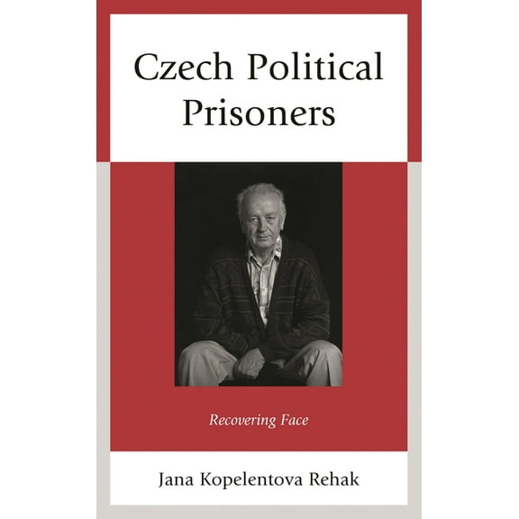 Czech Political Prisoners: Recovering Face, (Hardcover)