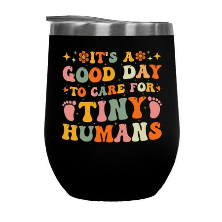 

It s a Good Day to Care for Tiny Humans - Day Care Owner or Worker Themed Black 12oz Wine Tumbler