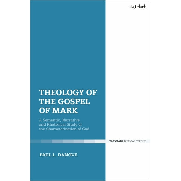 Theology of the Gospel of Mark: A Semantic, Narrative, and Rhetorical Study of the Characterization of God, (Paperback)