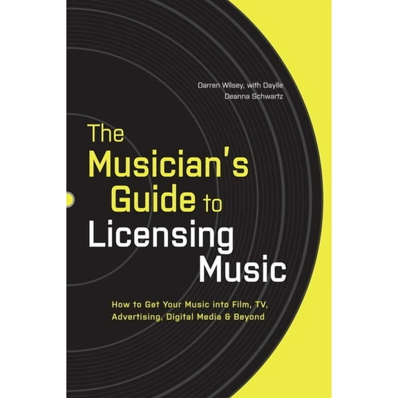 The Musician's Guide to Licensing Music: How to Get Your Music Into Film, Tv, Advertising, Digital Media & Beyond, (Paperback)