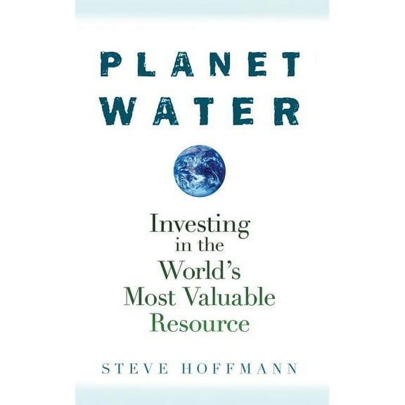 Planet Water: Investing in the World's Most Valuable Resource, (Hardcover)