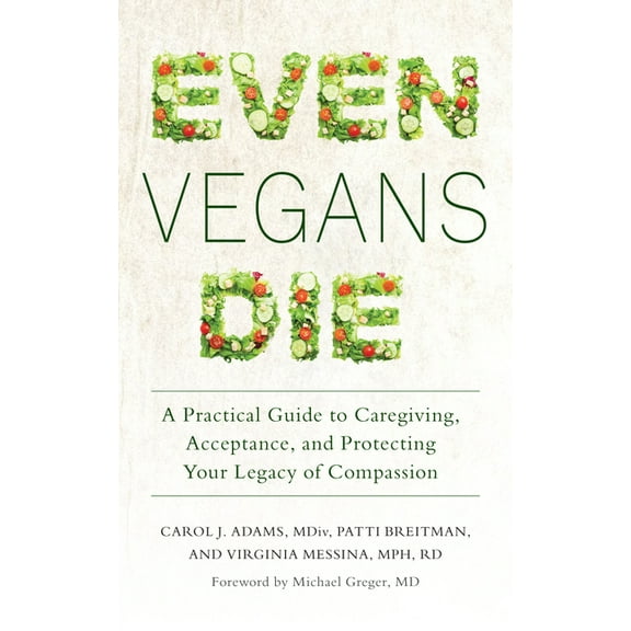 Even Vegans Die: A Practical Guide to Caregiving, Acceptance, and Protecting Your Legacy of Compassion, (Paperback)