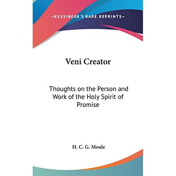 Veni Creator: Thoughts on the Person and Work of the Holy Spirit of Promise Hardcover 1432609785 9781432609788 H. C. G. Moule