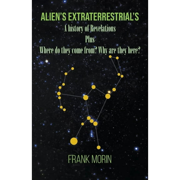 Alien's Extraterrestrial's: A history of Revelations plus Where do they come from? Why are they here?, (Paperback)