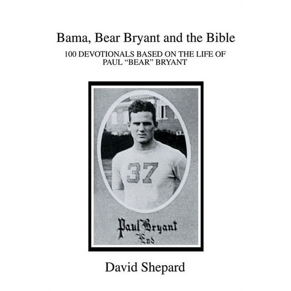 Bama, Bear Bryant and the Bible: 100 Devotionals Based on the Life of Paul (Paperback) by David Shepard