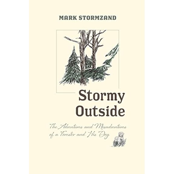 Stormy Outside: The Adventures and Misadventures of a Forester and his Dog  Paperback  Mark Stormzand