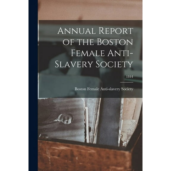 Annual Report of the Boston Female Anti-Slavery Society; 1844 (Paperback)