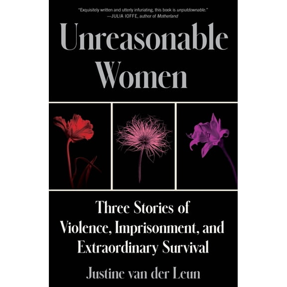 Unreasonable Women: Three Stories of Violence, Imprisonment, and Extraordinary Survival, (Hardcover)