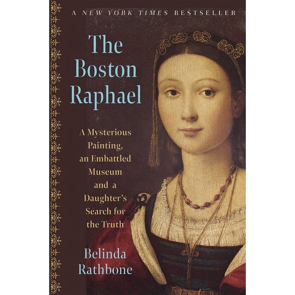 The Boston Raphael: A Mysterious Painting, an Embattled Museum, and a Daughters Search for the Truth