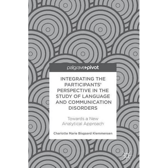 Integrating the Participants' Perspective in the Study of Language and Communication Disorders: Towards a New Analytical, (Hardcover)