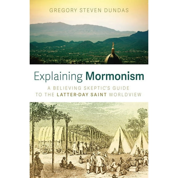 Explaining Mormonism: A Believing Skeptic's Guide to the Latter-Day Saint Worldview, (Hardcover)
