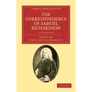 The Correspondence of Samuel Richardson 6 Volume Set: Author of Pamela, Clarissa, and Sir Charles Grandison (Cambridge Library Collection - Literary S - Richardson, Samuel
