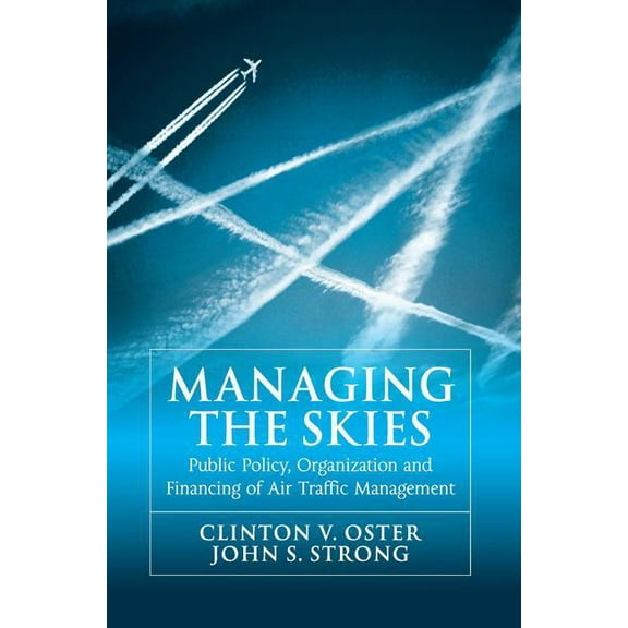 Managing the Skies: Public Policy, Organization and Financing of Air Traffic Management, (Hardcover)