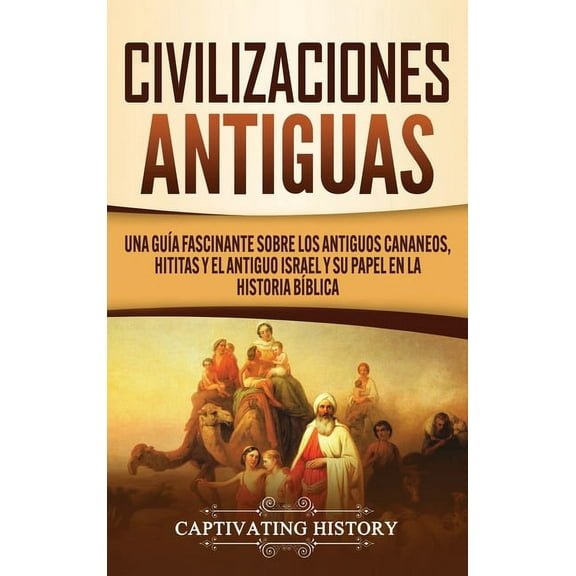 Civilizaciones antiguas: Una guÃ­a fascinante sobre los antiguos cananeos, hititas y el antiguo Israel y su papel en la h, (Hardcover)