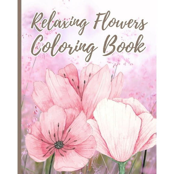 Relaxing Flowers Coloring Book For Adults: Beautiful Flower Garden Pattern and Botanical Floral Print, Adult Coloring Bo, (Paperback)