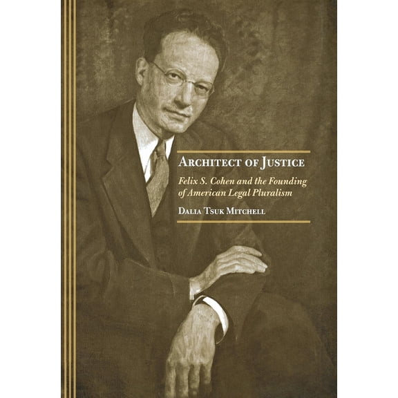 Architect of Justice: Felix S. Cohen and the Founding of American Legal Pluralism, (Hardcover)