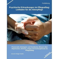 Psychische Erkrankungen im Pflegealltag: Leitfaden für die Altenpflege: Praxisnahe Strategien und fundiertes Wissen über, (Paperback)