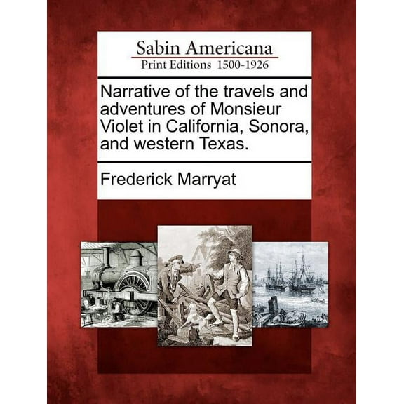 Narrative of the travels and adventures of Monsieur Violet in California, Sonora, and western Texas. (Paperback)