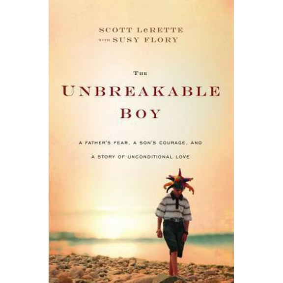 Pre-Owned The Unbreakable Boy: A Father's Fear, a Son's Courage, and a Story of Unconditional Love (Hardcover) by Scott Michael Lerette, Susy Flory