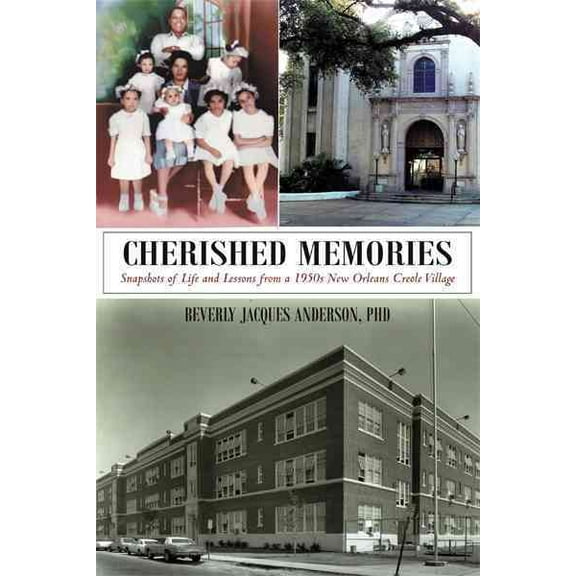 Cherished Memories : Snapshots of Life and Lessons from a 1950s New Orleans Creole Village