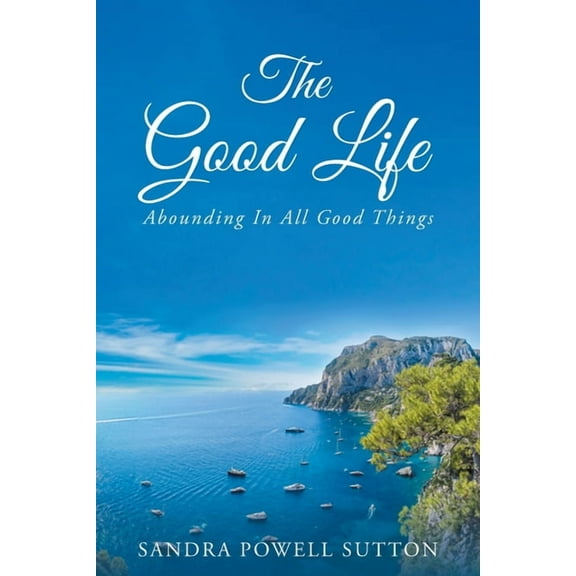 The Good Life: Abounding In All Good Things, (Paperback)