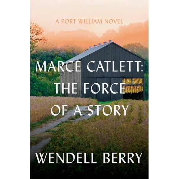 Port William Marce Catlett: The Force of a Story: A Port William Novel, (Hardcover)