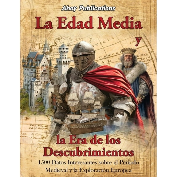 La Edad Media y la era de los descubrimientos: 1500 datos interesantes sobre el periodo medieval y la exploraciÃ³n europe, (Paperback)