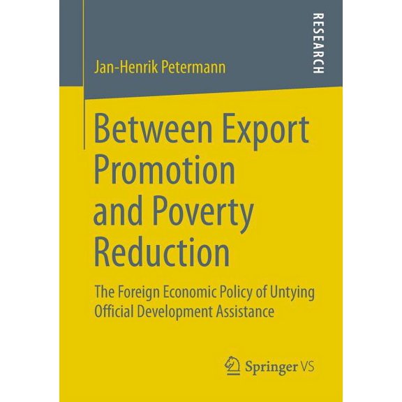 Between Export Promotion and Poverty Reduction: The Foreign Economic Policy of Untying Official Development Assistance, (Paperback)