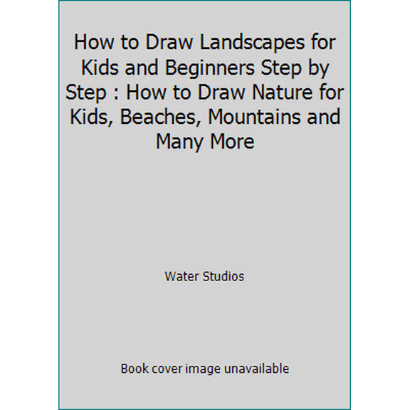 Pre-Owned How to Draw Landscapes for Kids and Beginners Step by Step : How to Draw Nature for Kids, Beaches, Mountains and Many More (Paperback) 153998267X 9781539982678