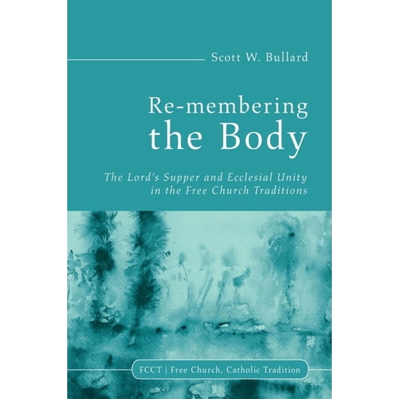Free Church, Catholic Tradition Re-Membering the Body: The Lord's Supper and Ecclesial Unity in the Free Church Traditions, Book 2, (Hardcover)