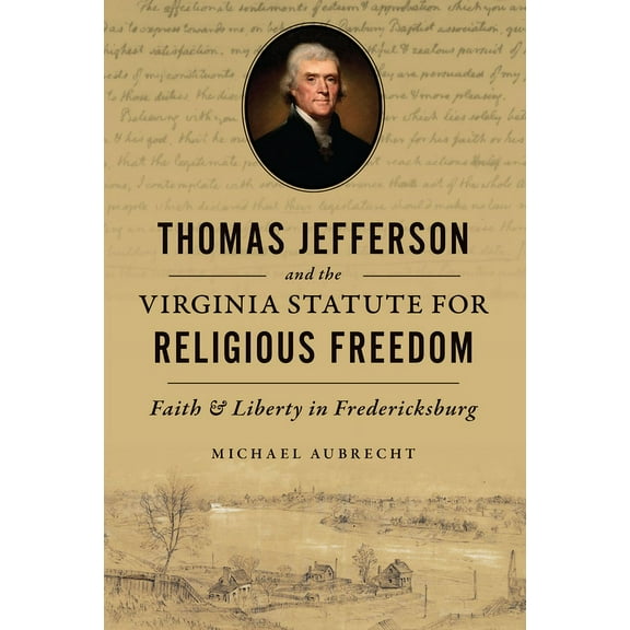 Thomas Jefferson and the Virginia Statute for Religious Freedom: Faith & Liberty in Fredericksburg, (Paperback)