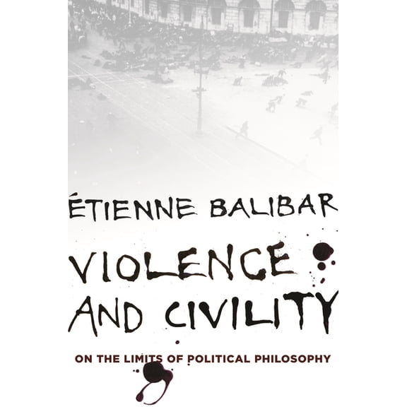 Wellek Library Lectures Violence and Civility: On the Limits of Political Philosophy, (Paperback)