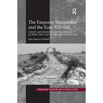 Birmingham Byzantine and Ottoman Studies The Emperor Theophilos and the East, 829-842: Court and Frontier in Byzantium During the Last Phase of Iconoclasm, (Paperback)
