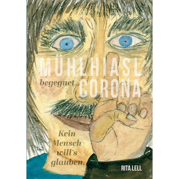 Mühlhiasl begegnet Corona : Kein Mensch will`s glauben (Paperback)