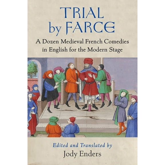 Trial by Farce: A Dozen Medieval French Comedies in English for the Modern Stage, (Paperback)