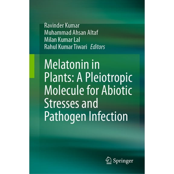 Melatonin in Plants: A Pleiotropic Molecule for Abiotic Stresses and Pathogen Infection, (Hardcover)