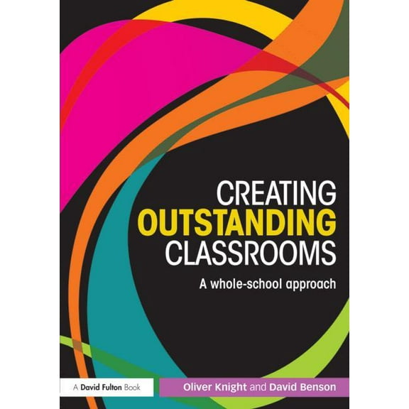 Creating Outstanding Classrooms: A whole-school approach, (Paperback)