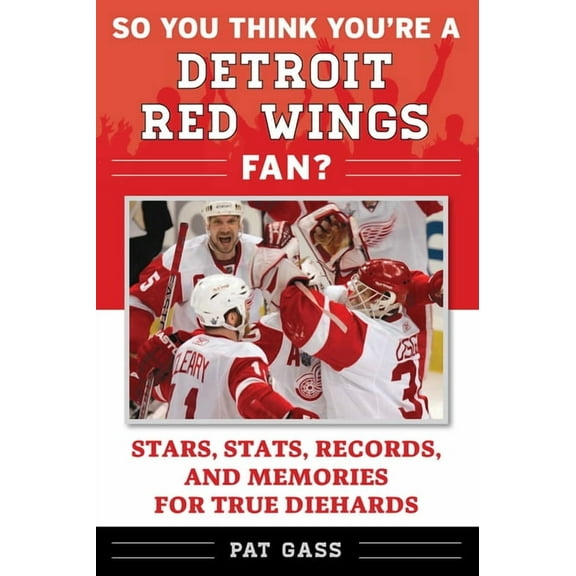 So You Think You're a Team Fan: So You Think You're a Detroit Red Wings Fan? : Stars, Stats, Records, and Memories for True Diehards (Paperback)