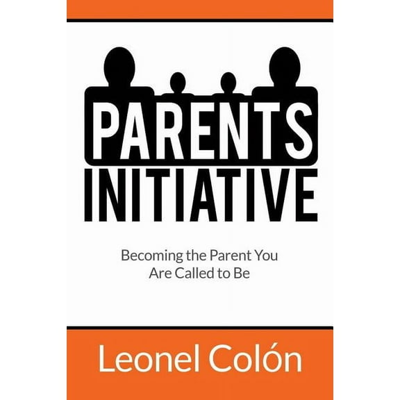 Parent's Initiative: Becoming the Parent You Are Called to Be, (Paperback)