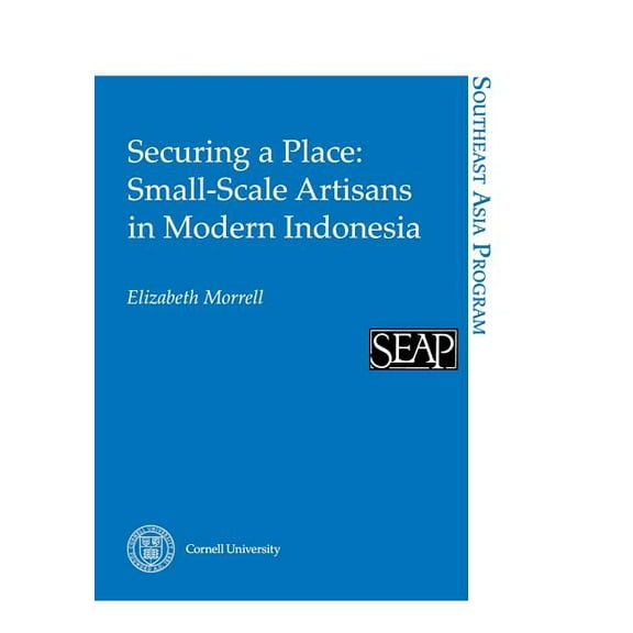 Southeast Asia Program Securing a Place: Small-Scale Artisans in Modern Indonesia, (Paperback)