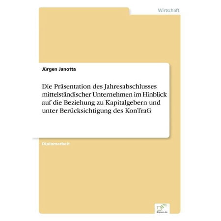 Die PrÃ¤sentation des Jahresabschlusses mittelstÃ¤ndischer Unternehmen im Hinblick auf die Beziehung zu Kapitalgebern und (Paperback)