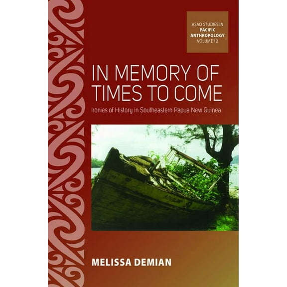 Asao Studies in Pacific Anthropology In Memory of Times to Come: Ironies of History in Southeastern Papua New Guinea, Book 12, (Hardcover)