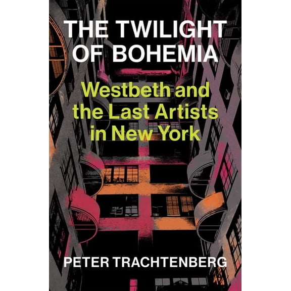 The Twilight of Bohemia: Westbeth and the Last Artists of New York, (Hardcover)