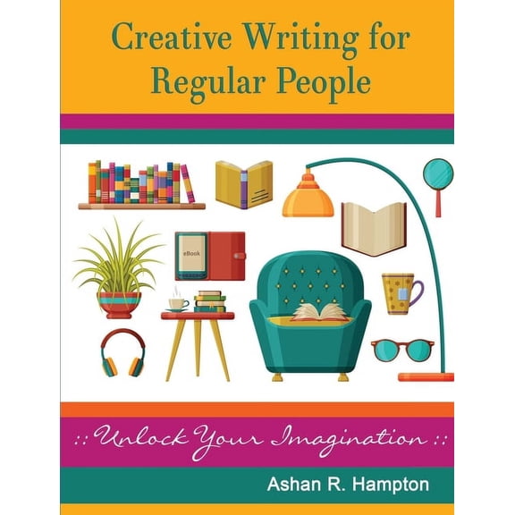 Creative Writing for Regular People: Unlock Your Imagination, (Paperback)