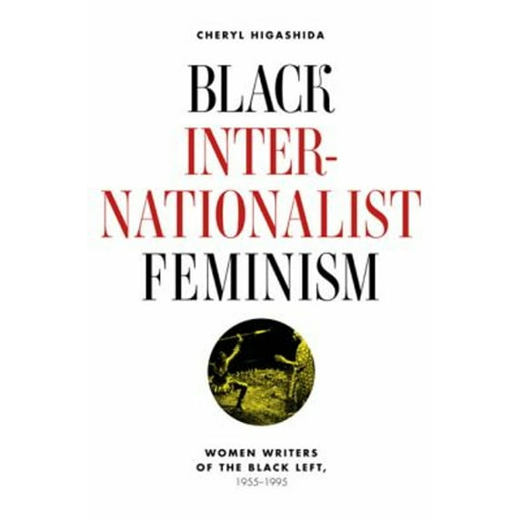 Pre-Owned Black Internationalist Feminism : Women Writers of the Black Left, 1945-1995 (Paperback) 9780252079641
