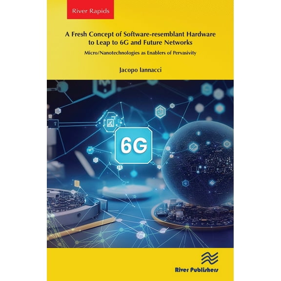A Fresh Concept of Software-resemblant Hardware to Leap to 6G and Future Networks: Micro/Nanotechnologies as Enablers of, (Paperback)