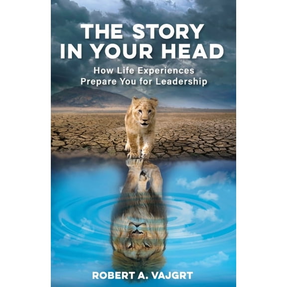 The Story in Your Head: How Life Experiences Prepare You for Leadership, (Paperback)