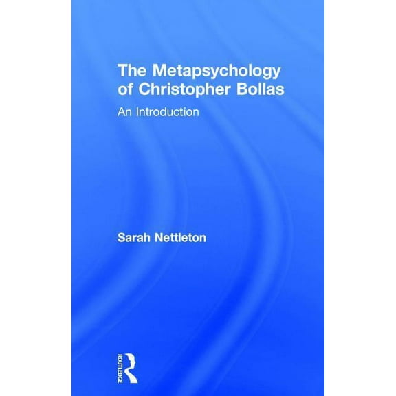 The Metapsychology of Christopher Bollas: An Introduction, (Hardcover)