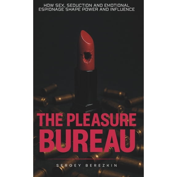 The Pleasure Bureau: How Sex, Seduction and Emotional Espionage Shape Power and Influence, (Paperback)