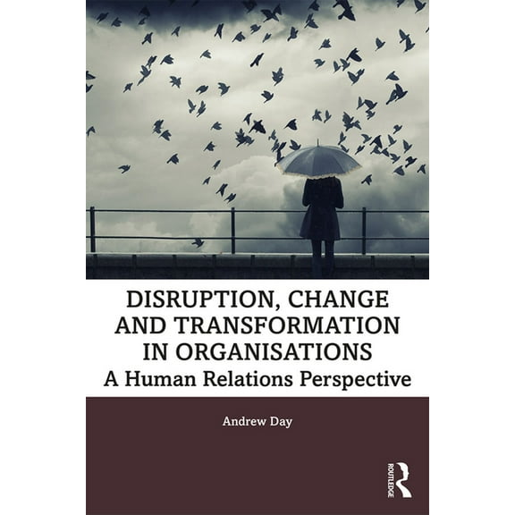 Disruption, Change and Transformation in Organisations: A Human Relations Perspective, (Paperback)